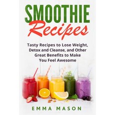 Smoothie Recipes: Tasty Recipes to Lose Weight Detox and Cleanse and Other Great Benefits to Make Yo..., Createspace Independent Publishing Platform
