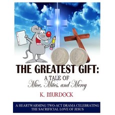 The Greatest Gift: A Tale of Mice Mites and Mercy: A Heartwarming Two-Act Drama Celebrating the Sacr..., Createspace Independent Publishing Platform