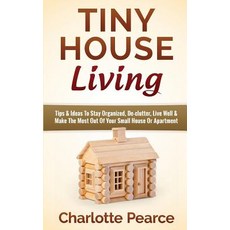 Tiny House Living: Tips & Ideas to Stay Organized de-Clutter Live Well & Make the Most Out of Your S..., Createspace Independent Publishing Platform