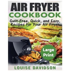 Air Fryer Cookbook ***Large Print Edition***: Guilt-Free Quick and Easy Recipes for Your Air Fryer, Createspace Independent Publishing Platform