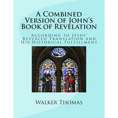 A Combined Version of John's Book of Revelation: According to Jesus' Revealed Translation and His Hist..., Createspace Independent Publishing Platform