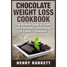 Chocolate Weight Loss Cookbook: The Ultimate Guide to Safely and Effectively Losing Weight by Eating....., Createspace Independent Publishing Platform