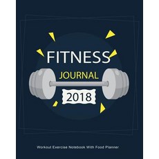 Fitness Journal 2018: Workout Exercise Notebook with Food Planner: Record Your Fitness Workouts & Food..., Createspace Independent Publishing Platform