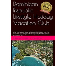 Dominican Republic Lifestyle Holiday Vacation Club FAQ's: What You Want to Know Before You Go to Make ..., Createspace Independent Publishing Platform