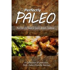 Perfectly Paleo - Munchies and Sweet & Savory Breads Cookbook: Indulgent Paleo Cooking for the Modern ..., Createspace Independent Publishing Platform