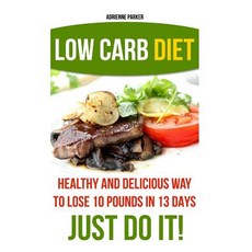 Low Carb Diet: Healthy and Delicious Ways to Lose 10 Pounds in 13 Days. Just Do It!: (Low Carb Cookboo..., Createspace Independent Publishing Platform