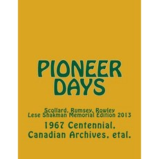 Pioneer Days: Scollard Rumsey Rowley - 1967 Centennial Year -- Lese Shakman Memorial Edition 2013, Createspace Independent Publishing Platform