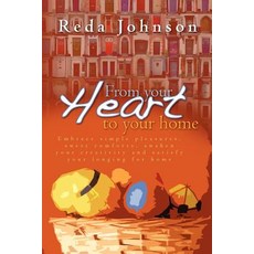 From Your Heart to Your Home: Embrace Simple Pleasures Sweet Comforts Awaken Your Creativity and Sat..., Createspace Independent Publishing Platform