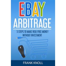 Ebay: Ebay Arbitrage: Earn Risk Free Money Without Investment: 5 Steps to Make Risk Free Money Without..., Createspace Independent Publishing Platform