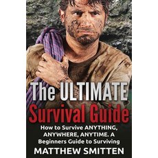 Survival: The Ultimate Survival Guide - How to Survive Anything Anywhere Anytime: A Beginner's Guide..., Createspace Independent Publishing Platform