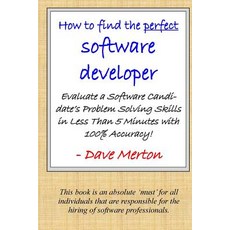 Wb1 - How to Find the Perfect Software Developer: Evaluate a Potential Developer's Skills in the Three..., Createspace Independent Publishing Platform