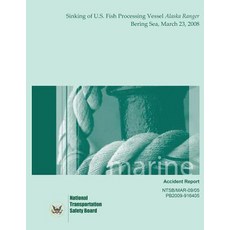Marine Accident Report: Sinking of the U.S. Fish Processing Vessel Alaska Ranger Bering Sea March 23 ..., Createspace Independent Publishing Platform