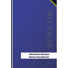 Infectious Disease Nurse Practitioner Work Log: Work Journal Work Diary Log - 126 Pages 6 X 9 Inche..., Createspace Independent Publishing Platform