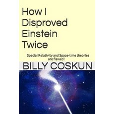 How I Disproved Einstein Twice: Einstein's Special Relativity and Space-Time Theories Are Flawed! Pap..., Createspace Independent Publishing Platform