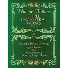 Three Orchestral Works in Full Score: Academic Festival Overture Tragic Overture and Variations on a ..., Dover Publications