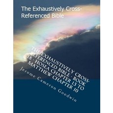 The Exhaustively Cross-Referenced Bible - Book 18 - Hosea Chapter 13 to Matthew Chapter 10: The Exhaus..., Createspace