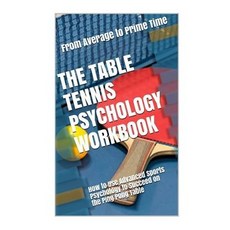 The Table Tennis Psychology Workbook: How to Use Advanced Sports Psychology to Succeed on the Ping Pon..., Createspace Independent Publishing Platform