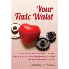 Your Toxic Waist: Heart Attacks Strokes and Now . . . Cancer How to Stop a Toxic Waist from Poisoni..., Createspace Independent Publishing Platform