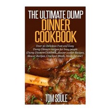 The Ultimate Dump Dinner Cookbook: Over 30 Delicious Fast and Easy Dump Dinners Recipes for Busy Peopl..., Createspace Independent Publishing Platform