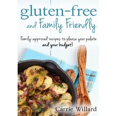 Gluten-Free and Family Friendly: Gluten-Free Family-Approved Recipes to Please Your Palate - And Your..., Createspace Independent Publishing Platform