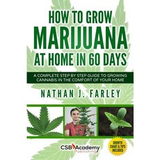 How to Grow Marijuana at Home in 60 Days: A Complete Step by Step Guide to Growing Cannabis in the Com..., Createspace Independent Publishing Platform