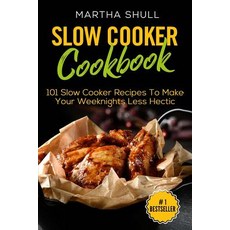 Slow Cooker Cookbook: 101 Slow Cooker Recipes to Make Your Weeknights Less Hectic (Slow Cooker Crock ..., Createspace Independent Publishing Platform