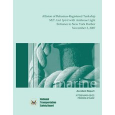 Marine Accident Report: Allision of Bahamas-Registered Tankship M/T Axel Spirit with Ambrose Light En..., Createspace Independent Publishing Platform
