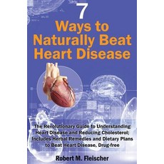 7 Ways to Naturally Beat Heart Disease: The Revolutionary Guide to Understanding Heart Disease and Red..., Createspace Independent Publishing Platform