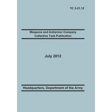 Weapons and Antiarmor Company Collective Task Publication: The Official U.S. Army Training Circular Tc..., Military Bookshop