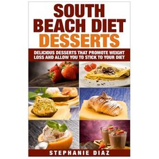 South Beach Diet Desserts: Delicious Desserts That Promote Weight Loss and Allow You to Stick to Your ..., Createspace Independent Publishing Platform