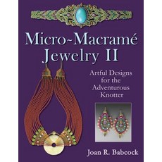 Micro-Macrame Jewelry II: Artful Designs for the Adventurous Knotter, Joan Babcock