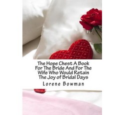 The Hope Chest a Book for the Bride and for the Wife Who Would Retain the Joy of Bridal Days Paperback, Createspace