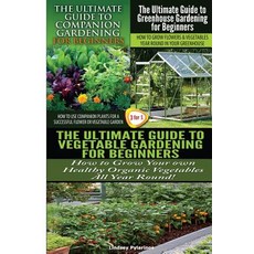 The Ultimate Guide to Companion Gardening for Beginners & the Ultimate Guide to Greenhouse Gardening f..., Createspace Independent Publishing Platform