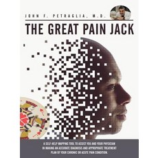 The Great Pain Jack: A Self-Help Mapping Tool to Assist You and Your Physician in Making an Accurate D..., Authorhouse