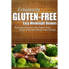Fabulously Gluten-Free - Easy Weeknight Dinners: Yummy Gluten-Free Ideas for Celiac Disease and Gluten..., Createspace Independent Publishing Platform