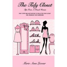 The Tidy Closet: Tips from a French Woman: Easy Steps and Motivation to Declutter Your Closet and Orga..., Createspace Independent Publishing Platform