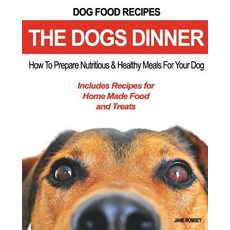 Dog Food Recipes the Dogs Dinner: How to Prepare Nutritious and Healthy Meals for Your Dog. Includes ..., Fat Dog Publishing, LLC