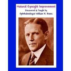 Natural Eyesight Improvement Discovered and Taught by Ophthalmologist William H. Bates: Page Two - Bet..., Createspace Independent Publishing Platform