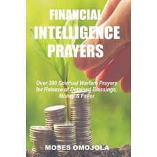 Financial Intelligence Prayers: Over 300 Spiritual Warfare Prayers for Release of Detained Blessings ..., Createspace Independent Publishing Platform
