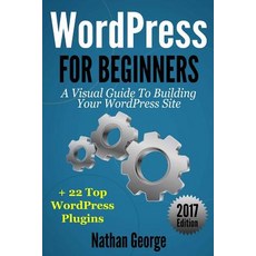 Wordpress for Beginners: A Visual Guide to Building Your Wordpress Site + 22 Top Wordpress Plugins, Createspace Independent Publishing Platform