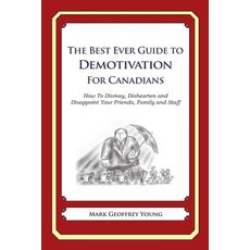 The Best Ever Guide to Demotivation for Canadians: How to Dismay Dishearten and Disappoint Your Frien..., Createspace Independent Publishing Platform