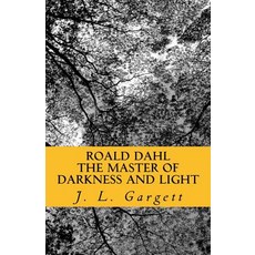 Roald Dahl the Master of Darkness and Light: Essays on Roald Dahl's Stories for Adults and Children P..., Createspace Independent Publishing Platform