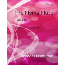 The Flying Flute Tune Book: 102 Easy Tunes Games and Puzzles. Based on Note Groups a Fresh Fun Way ..., Createspace Independent Publishing Platform