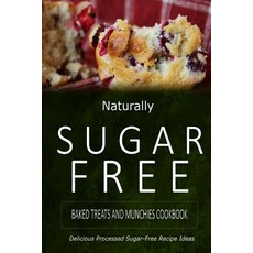 Naturally Sugar-Free - Baked Treats and Munchies Cookbook: Delicious Sugar-Free and Diabetic-Friendly ..., Createspace Independent Publishing Platform