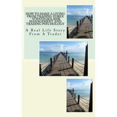 How to Make a Living from Trading Forex - Strategies Risk Management and Trading Psychology: A Real L..., Createspace Independent Publishing Platform