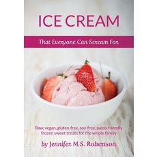 Ice Cream That Everyone Can Scream for: Raw Vegan Gluten-Free Soy-Free Paleo-Friendly Frozen Sweet..., Createspace Independent Publishing Platform
