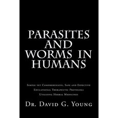 Parasites and Worms in Humans: With Simple Yet Comprehensive Safe and Effective Educational Therapeu..., Createspace Independent Publishing Platform
