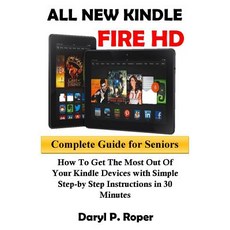 All New Kindle Fire HD Complete Guide for Seniors: How to Get the Most Out of Your Kindle Devices with..., Createspace Independent Publishing Platform