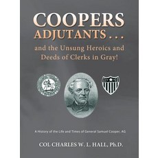 Coopers Adjutants . . . and the Unsung Heroics and Deeds of Clerks in Gray!: A History of the Life and..., Trafford Publishing