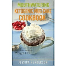 Mouthwatering Ketogenic Mug Cake Cookbook: Insanely Good Low Carb Mug Cake Recipes to Lose Weight Fast, Createspace Independent Publishing Platform